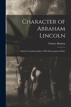 portada Character of Abraham Lincoln: and the Constitutionality of His Emancipation Policy (en Inglés)