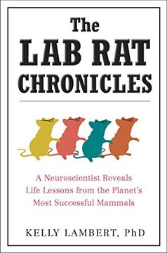 portada The lab rat Chronicles: A Neuroscientist Reveals Life Lessons From the Planet's Most Successful Mammals (in English)
