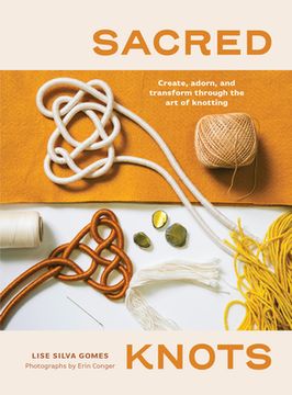 portada Sacred Knots: Create, Adorn, and Transform Through the art of Knotting (en Inglés)