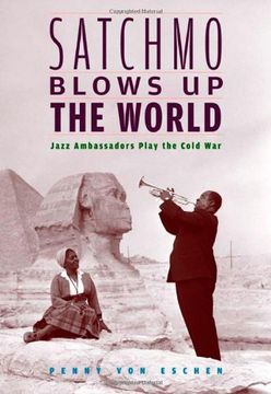 portada Satchmo Blows up the World: Jazz Ambassadors Play the Cold war 