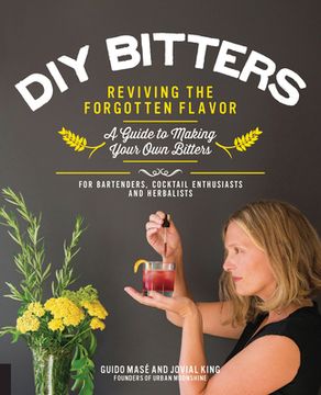 portada DIY Bitters: Reviving the Forgotten Flavor - A Guide to Making Your Own Bitters for Bartenders, Cocktail Enthusiasts, Herbalists, a (en Inglés)