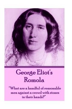 portada George Eliot's Romola: "What are a handful of reasonable men against a crowd with stones in their hands?" (en Inglés)