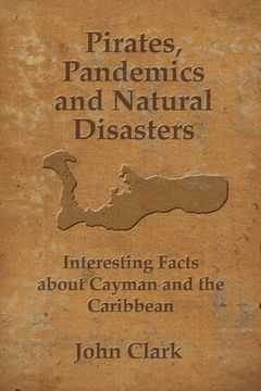 portada Pirates, Pandemics, and Natural Disasters: Life in the Cayman Islands (en Inglés)
