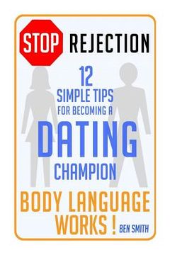 portada STOP Rejection: 12 Simple Steps for Becoming a DATING Champion (Body Language WORKS) (en Inglés)