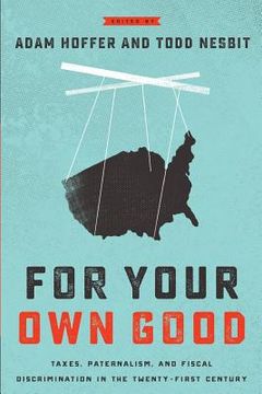 portada For Your Own Good: Taxes, Paternalism, and Fiscal Discrimination in the Twenty-First Century (en Inglés)