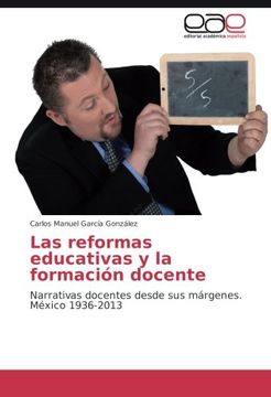 portada Las reformas educativas y la formación docente: Narrativas docentes desde sus márgenes. México 1936-2013 (Spanish Edition)