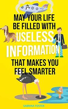 portada May Your Life be Filled With Useless Information That Makes you Feel Smarter (en Inglés)