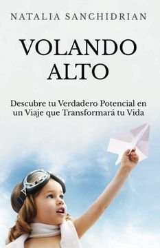portada VOLANDO ALTO: DESCUBRE TU VERDADERO POTENCIAL EN UN VIAJE QUE TRANSFORMARÁ TU VIDA (in Spanish)