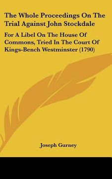 portada the whole proceedings on the trial against john stockdale: for a libel on the house of commons, tried in the court of kings-bench westminster (1790) (en Inglés)