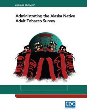 portada Administrating the Alaska Native Adult Tobacco Survey (en Inglés)