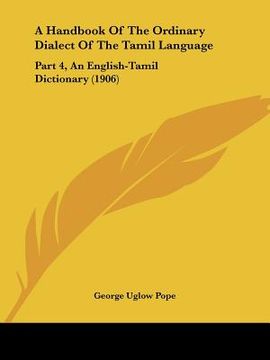 portada a handbook of the ordinary dialect of the tamil language: part 4, an english-tamil dictionary (1906) (in English)