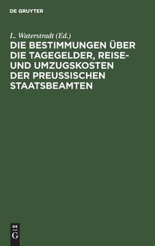 portada Die Bestimmungen ã Â¼Ber die Tagegelder, Reise- und Umzugskosten der Preuã â Ischen Staatsbeamten (German Edition) [Hardcover ] 