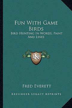 fun with game birds: bird hunting in words, paint and lines (en Inglés)