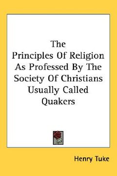 portada the principles of religion as professed by the society of christians usually called quakers (en Inglés)