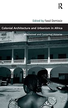 portada Colonial Architecture and Urbanism in Africa: Intertwined and Contested Histories (Design and the Built Environment) (en Inglés)