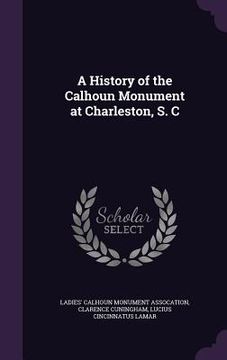 portada A History of the Calhoun Monument at Charleston, S. C (in English)
