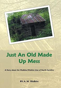 portada Just an Old Made Up Mess: A Story about the Wadkins/Watkins Line of North Carolina
