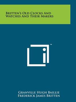 portada britten's old clocks and watches and their makers (en Inglés)