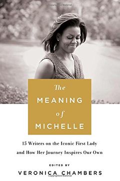 portada The Meaning of Michelle: 16 Writers on the Iconic First Lady and How Her Journey Inspires Our Own