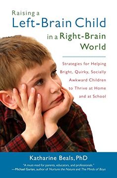 portada Raising a Left-Brain Child in a Right-Brain World: Strategies for Helping Bright, Quirky, Socially Awkward Children to Thrive at Home and at School (en Inglés)