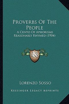 portada proverbs of the people: a cento of aphorisms reasonably rhymed (1904) a cento of aphorisms reasonably rhymed (1904) (en Inglés)