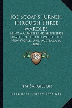 portada joe scoap's jurneh through three wardles: being a cumberland shepherd's travels in the old world, the new world, and australasia (1881) (en Inglés)
