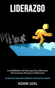 portada Liderazgo: Las Habilidades del Liderazgo Para Influenciar, el Crecimiento Personal, la Motivación (Ser Mejores en la Comunicación, la Motivación y la Influencia de las Personas) (in Spanish)