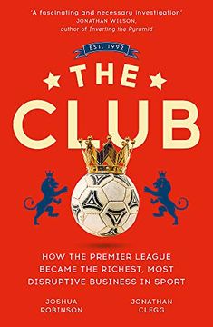 portada The Club: How the Premier League Became the Richest, Most Disruptive Business in Sport (en Inglés)