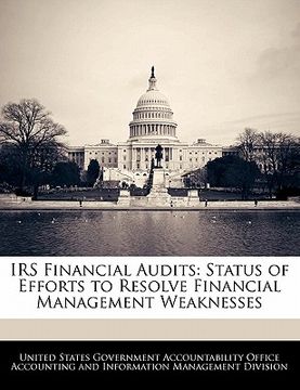 portada irs financial audits: status of efforts to resolve financial management weaknesses (en Inglés)
