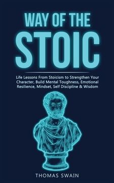 portada Way of The Stoic: Life Lessons From Stoicism to Strengthen Your Character, Build Mental Toughness, Emotional Resilience, Mindset, Self D (in English)
