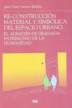 portada Re-Construcción Material y Simbólica del Espacio Urbano: El Albayzín de Granada Patrimonio de la Humanidad