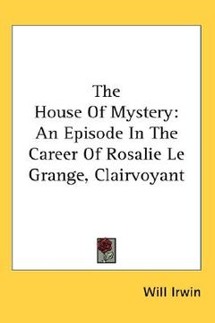 portada the house of mystery: an episode in the career of rosalie le grange, clairvoyant (en Inglés)