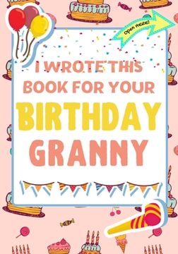 portada I Wrote This Book For Your Birthday Granny: The Perfect Birthday Gift For Kids to Create Their Very Own Book For Granny (en Inglés)