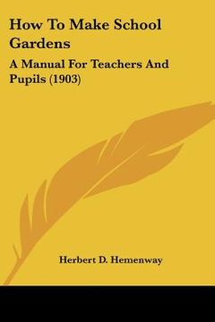portada how to make school gardens: a manual for teachers and pupils (1903)