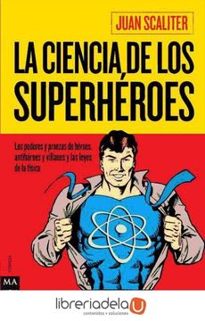 portada La Ciencia de Los Superhéroes: Los Poderes Y Proezas de Héroes, Antihéroes Y Villanos Y Las Leyes de la Física