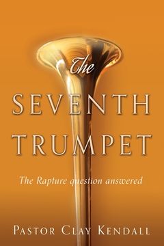 portada The Seventh Trumpet: The Rapture question answered (en Inglés)