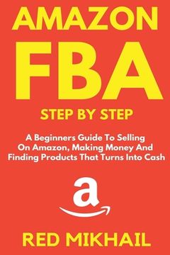 portada Amazon FBA Step by Step: A Beginners Guide to Selling On Amazon, Making Money and Finding Products That Turns into Cash (en Inglés)