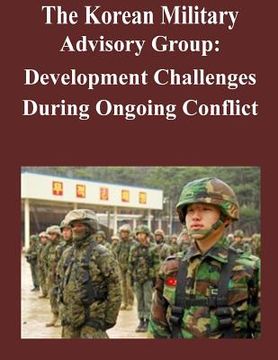 portada The Korean Military Advisory Group: Development Challenges During Ongoing Conflict (en Inglés)