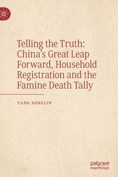 portada Telling the Truth: China's Great Leap Forward, Household Registration and the Famine Death Tally (en Inglés)