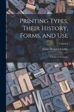 portada Printing Types, Their History, Forms, and Use; a Study in Survivals.; Volume I (en Inglés)