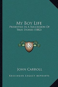 portada my boy life: presented in a succession of true stories (1882) (en Inglés)