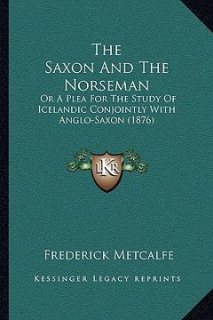 portada the saxon and the norseman: or a plea for the study of icelandic conjointly with anglo-saxon (1876) (in English)