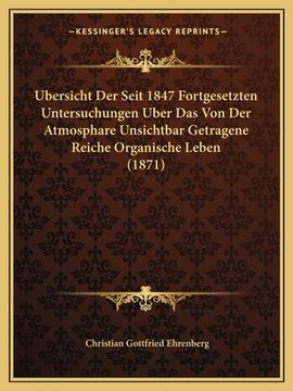 portada Ubersicht Der Seit 1847 Fortgesetzten Untersuchungen Uber Das Von Der Atmosphare Unsichtbar Getragene Reiche Organische Leben (1871) (en Alemán)