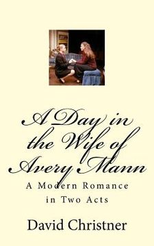 portada A Day in the Wife of Avery Mann: A Modern Romance in Two Acts