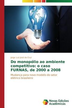 portada Do monopólio ao ambiente competitivo: o caso FURNAS, de 2000 a 2008: Mudança para novo modelo do setor elétrico brasileiro (en Portugués)