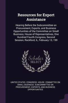 portada Resources for Export Assistance: Hearing Before the Subcommittee on Procurement, Exports, and Business Opportunities of the Committee on Small Busines