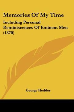 portada memories of my time: including personal reminiscences of eminent men (1870)