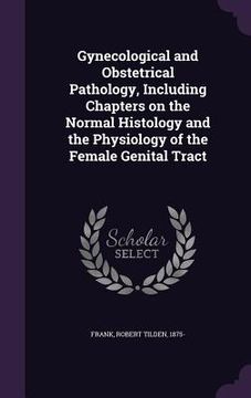 portada Gynecological and Obstetrical Pathology, Including Chapters on the Normal Histology and the Physiology of the Female Genital Tract (en Inglés)