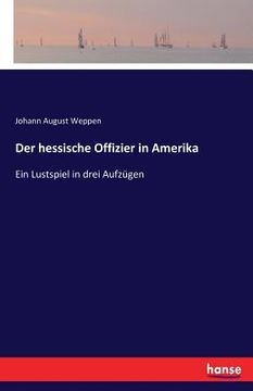 portada Der hessische Offizier in Amerika: Ein Lustspiel in drei Aufzügen (en Alemán)