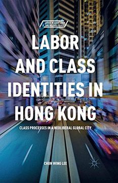 portada Labor and Class Identities in Hong Kong: Class Processes in a Neoliberal Global City (Series in Asian Labor and Welfare Policies) (en Inglés)